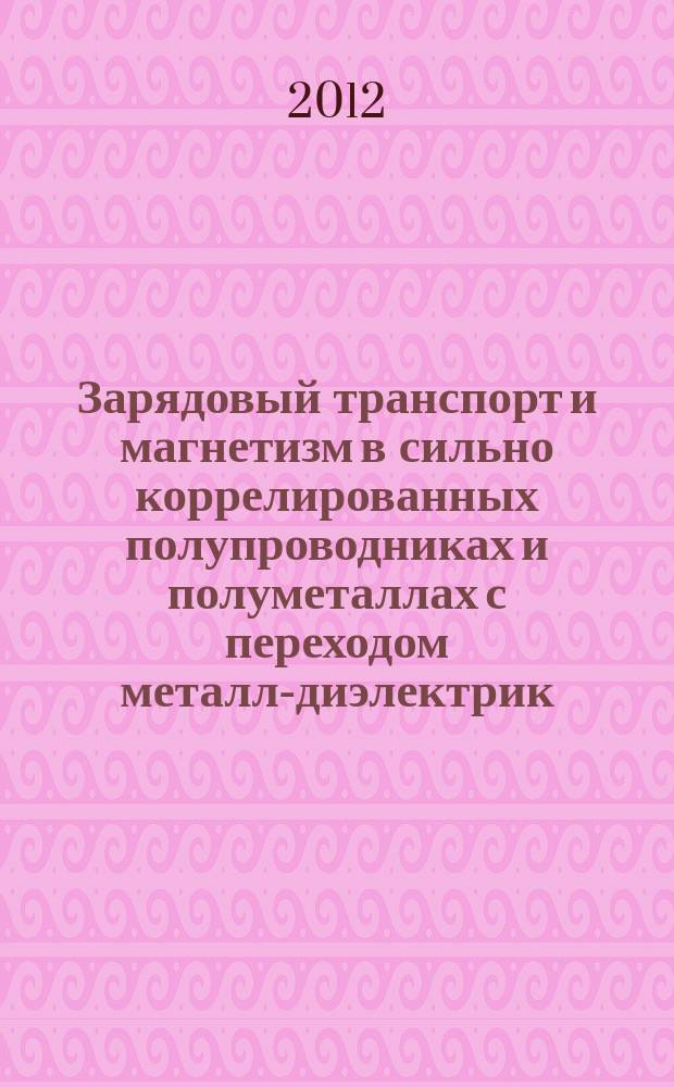 Зарядовый транспорт и магнетизм в сильно коррелированных полупроводниках и полуметаллах с переходом металл-диэлектрик : автореферат диссертации на соискание ученой степени д. ф.-м. н. : специальность 01.04.07 <Физика конденс. состояния>