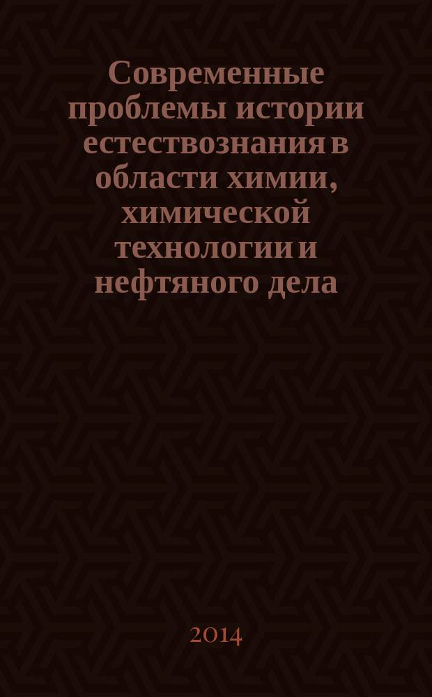 Современные проблемы истории естествознания в области химии, химической технологии и нефтяного дела : материалы XIV Международной научной конференции, посвященной 75-летию академика Академии наук Республики Башкортостан, профессора Д. Л. Рахманкулова, г. Уфа, 23-25 сентября 2014 г