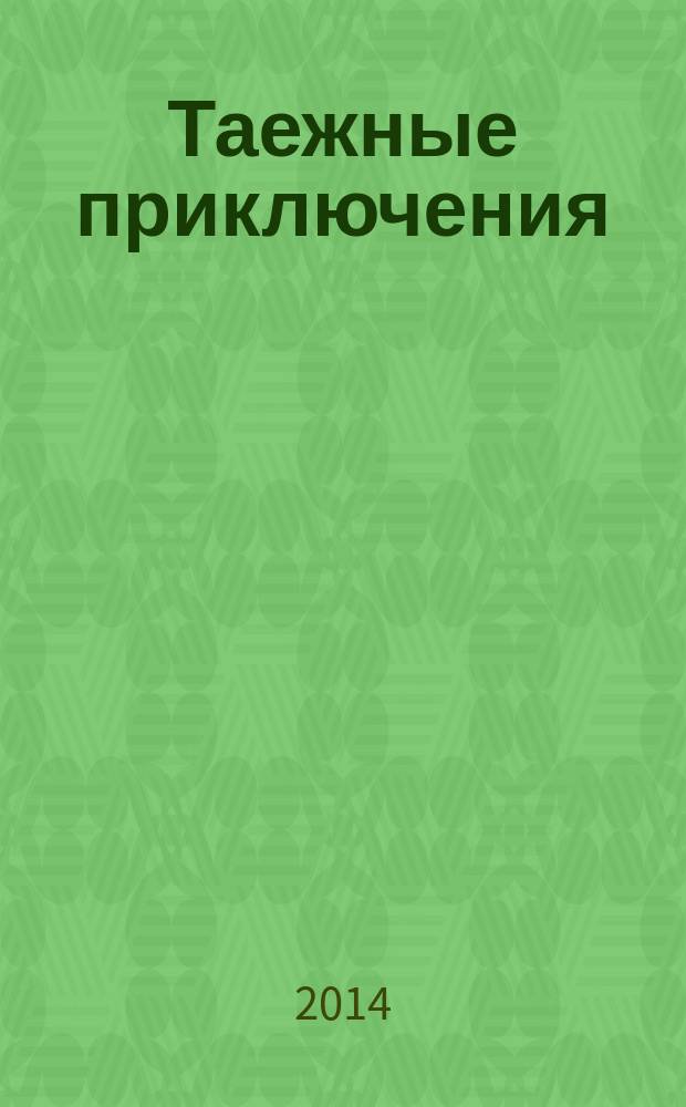 Таежные приключения : приключенческая повесть. Избранное. Рассказы. Стихи. Очерки