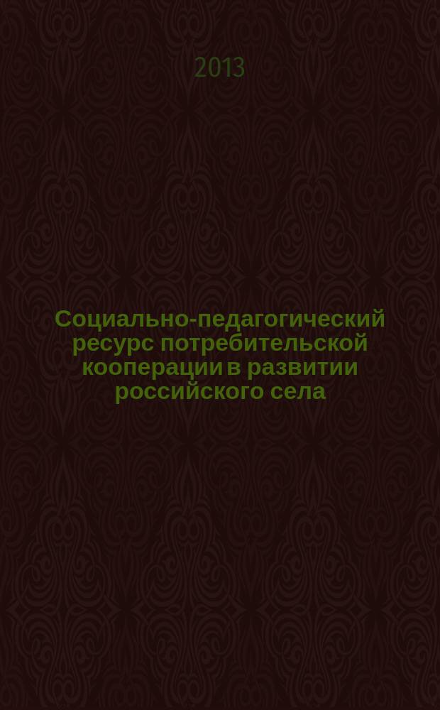 Социально-педагогический ресурс потребительской кооперации в развитии российского села : автореф. дис. на соиск. учен. степ. д.п.н. : специальность 13.00.01 <Общая педагогика, история педагогики и образования>