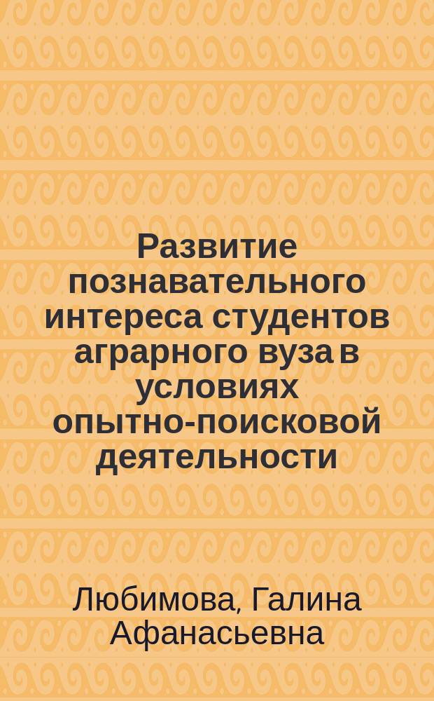 Развитие познавательного интереса студентов аграрного вуза в условиях опытно-поисковой деятельности : монография