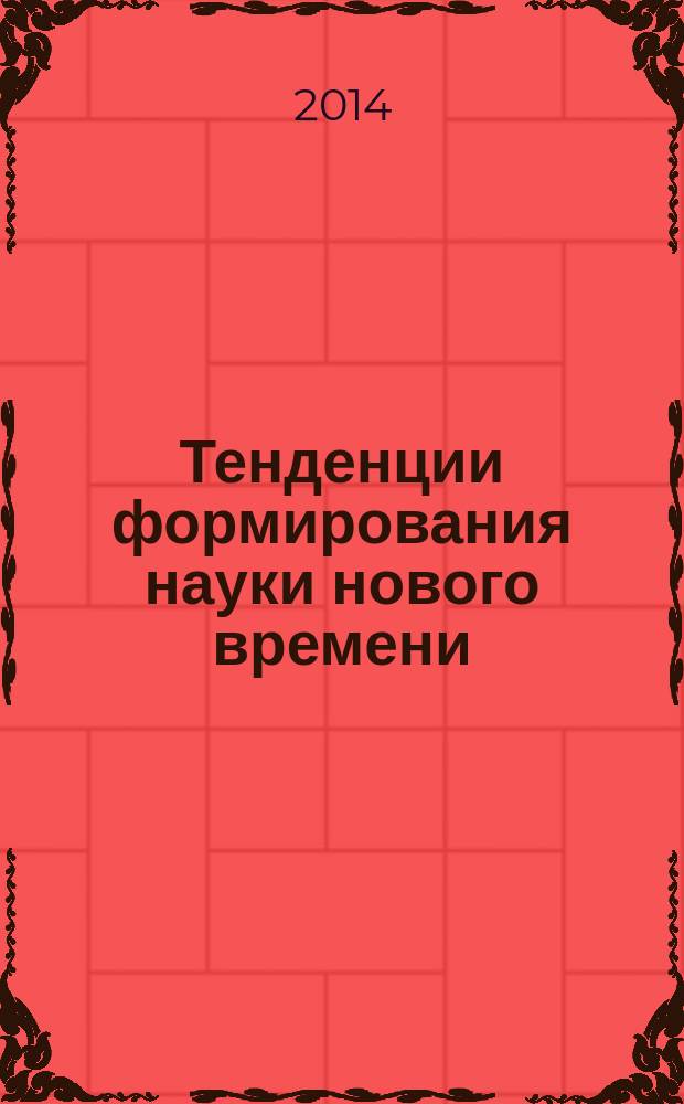 Тенденции формирования науки нового времени : сборник статей международной научно-практической конференции, 18 октября 2014 г