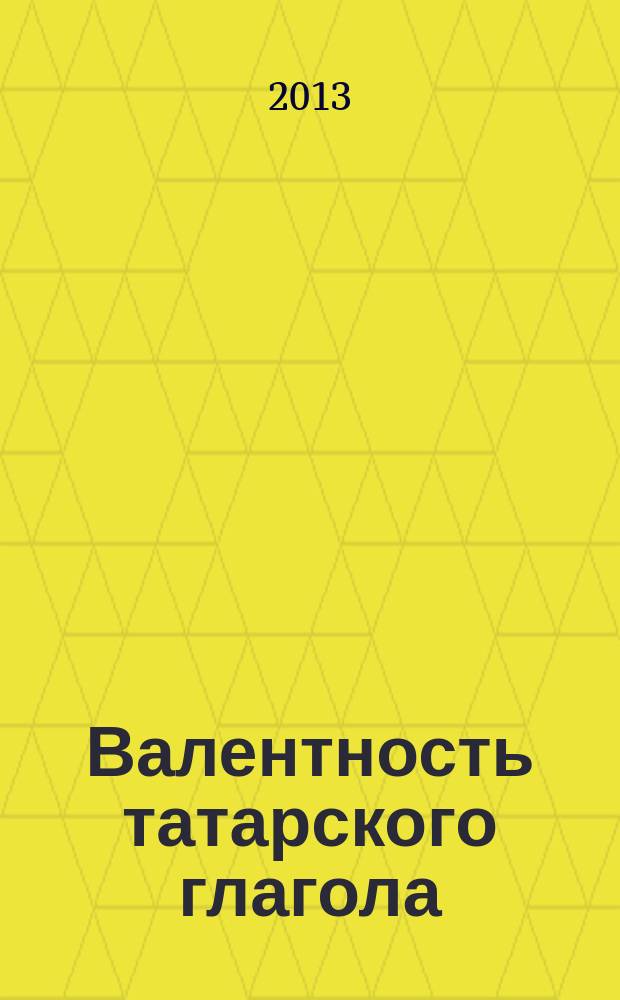 Валентность татарского глагола : автореф. дис. на соиск. учен. степ. к.филол.н. : специальность 10.02.02 <Языки народов Российской Федерации с указанием конкретного языка или языковой семьи>