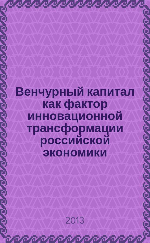 Венчурный капитал как фактор инновационной трансформации российской экономики : автореф. дис. на соиск. учен. степ. к.э.н. : специальность 08.00.01 <Экономическая теория>