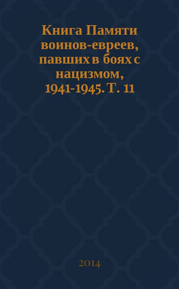 Книга Памяти воинов-евреев, павших в боях с нацизмом, 1941-1945. Т. 11