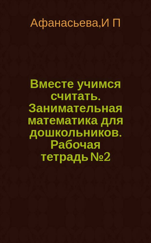 Вместе учимся считать. Занимательная математика для дошкольников. Рабочая тетрадь № 2
