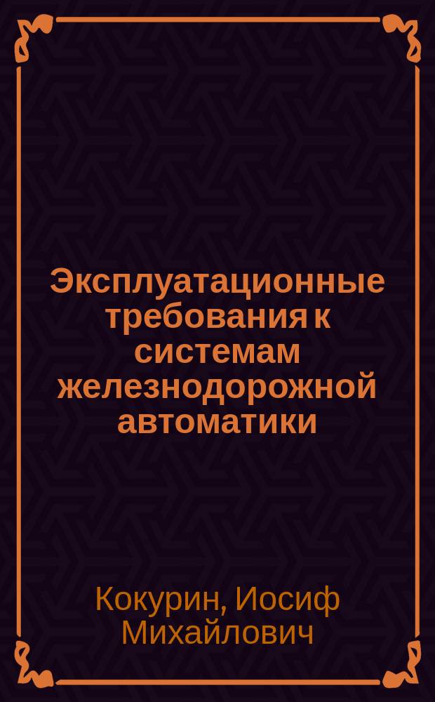 Эксплуатационные требования к системам железнодорожной автоматики : конспект лекций : для студентов специальности 190701.65 "Организация перевозок и управление на транспорте (железнодорожном)", а также для студентов специальности 190420.65 "Автоматика, телемеханика и связь на железнодорожном транспорте"