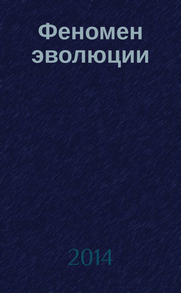 Феномен эволюции : эволюция в природе и обществе, древность человека, страсти по эволюции, экология и эволюция, цикличность истории, эволюционная судьба человечества, сценарии будущего
