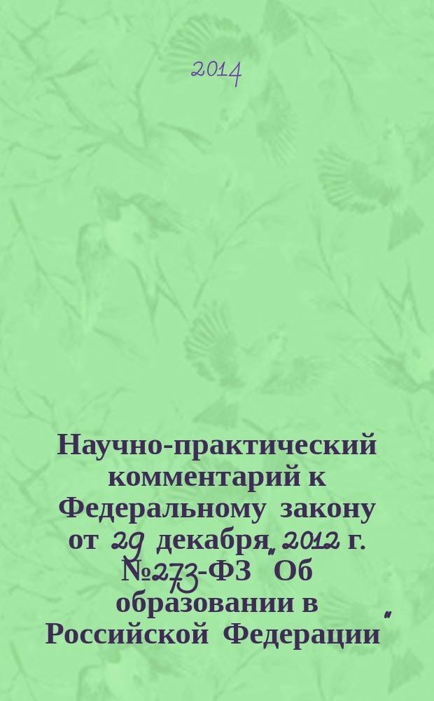 Научно-практический комментарий к Федеральному закону от 29 декабря 2012 г. № 273-ФЗ "Об образовании в Российской Федерации" : (постатейный) : с изменениями, вступающими в силу 5 декабря 2013 г. и 1 января 2014 г