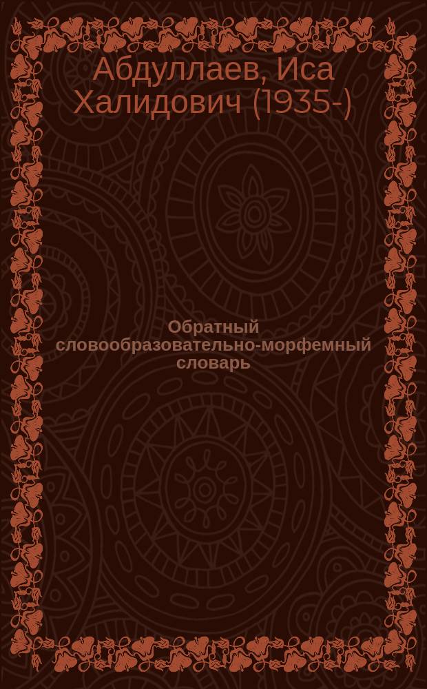Обратный словообразовательно-морфемный словарь = Лакку мазрал махъа-хьхьичıунмайсса словарь : около10000 слов литературного лакского языка