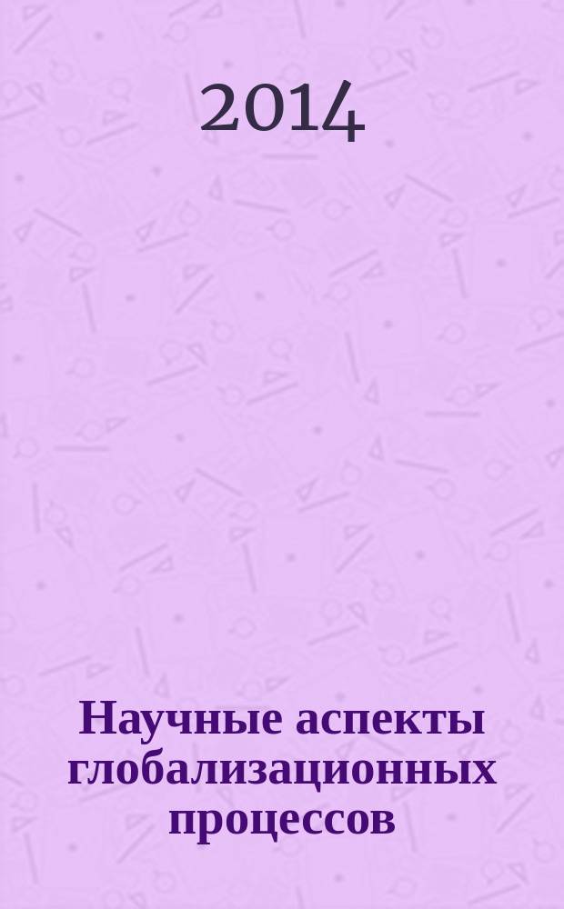 Научные аспекты глобализационных процессов : сборник статей международной научно-практической конференции, 23 сентября 2014 г