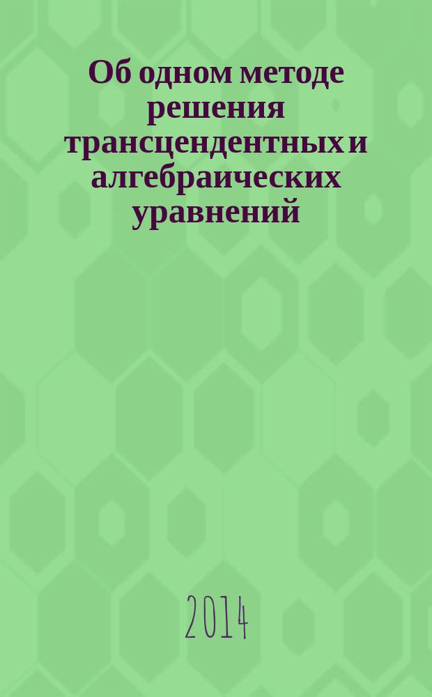Об одном методе решения трансцендентных и алгебраических уравнений : (в примерах)
