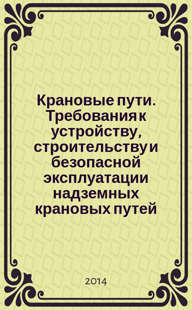 Крановые пути. Требования к устройству, строительству и безопасной эксплуатации надземных крановых путей : Общие технические требования