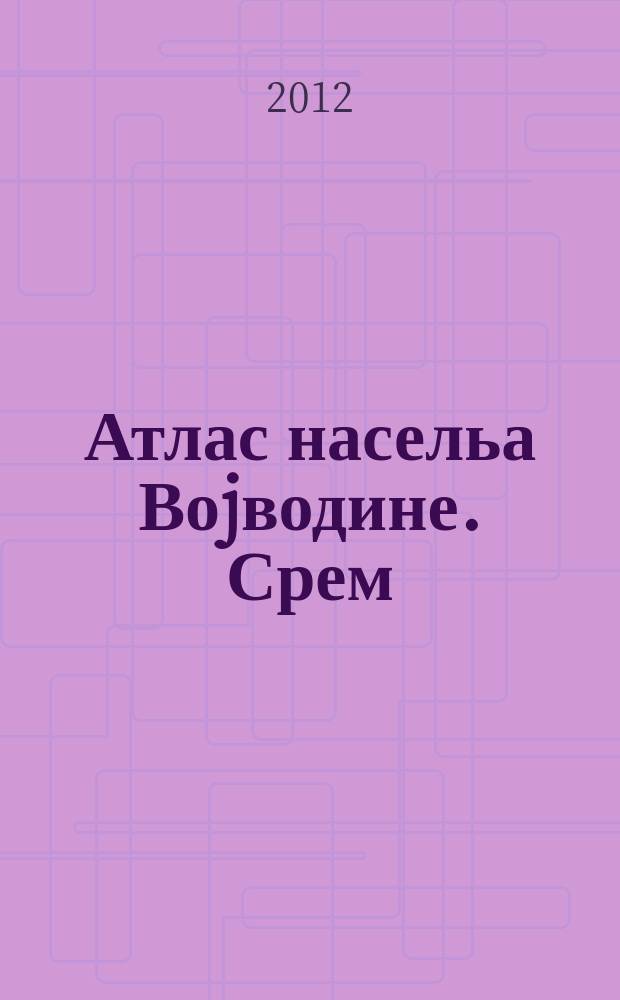Атлас насельа Воjводине. Срем