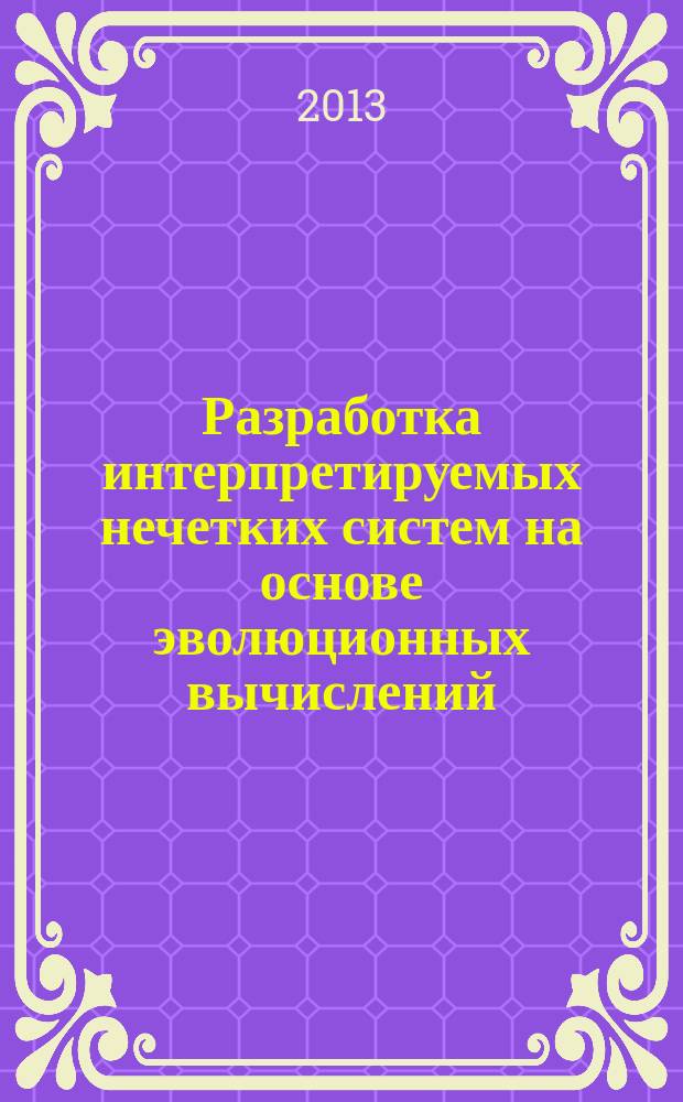 Разработка интерпретируемых нечетких систем на основе эволюционных вычислений : автореф. на соиск. уч. степ. к. т. н. : специальность 05.13.01 <Системный анализ, управление и обработка информации по отраслям>