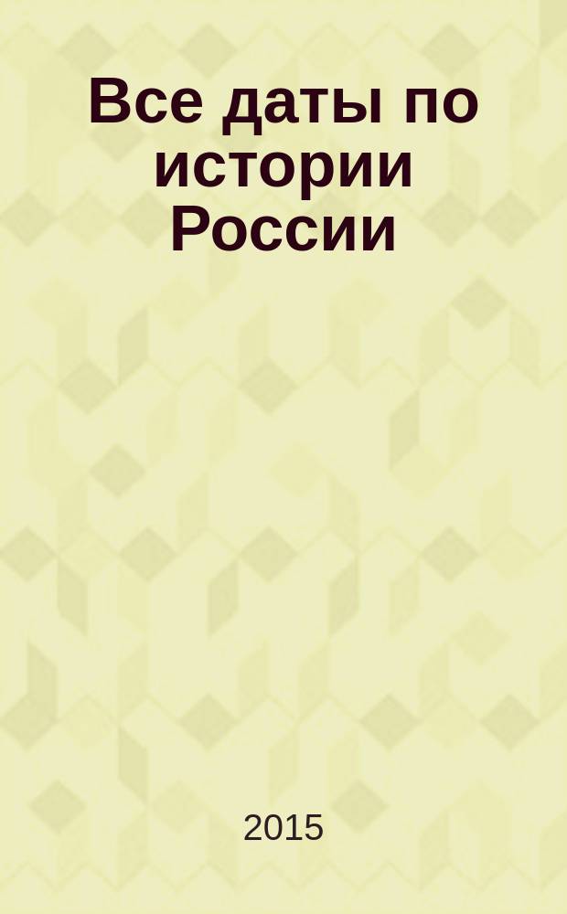 Все даты по истории России : мини-справочник