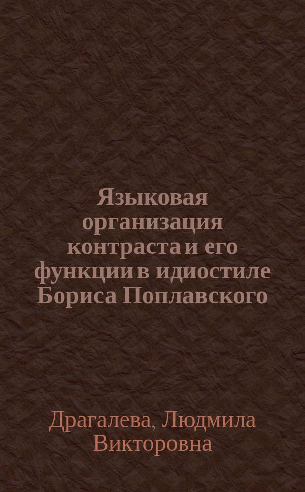 Языковая организация контраста и его функции в идиостиле Бориса Поплавского : автореф. дис. на соиск. учен. степ. : специальность 10.02.01 <Русский язык>