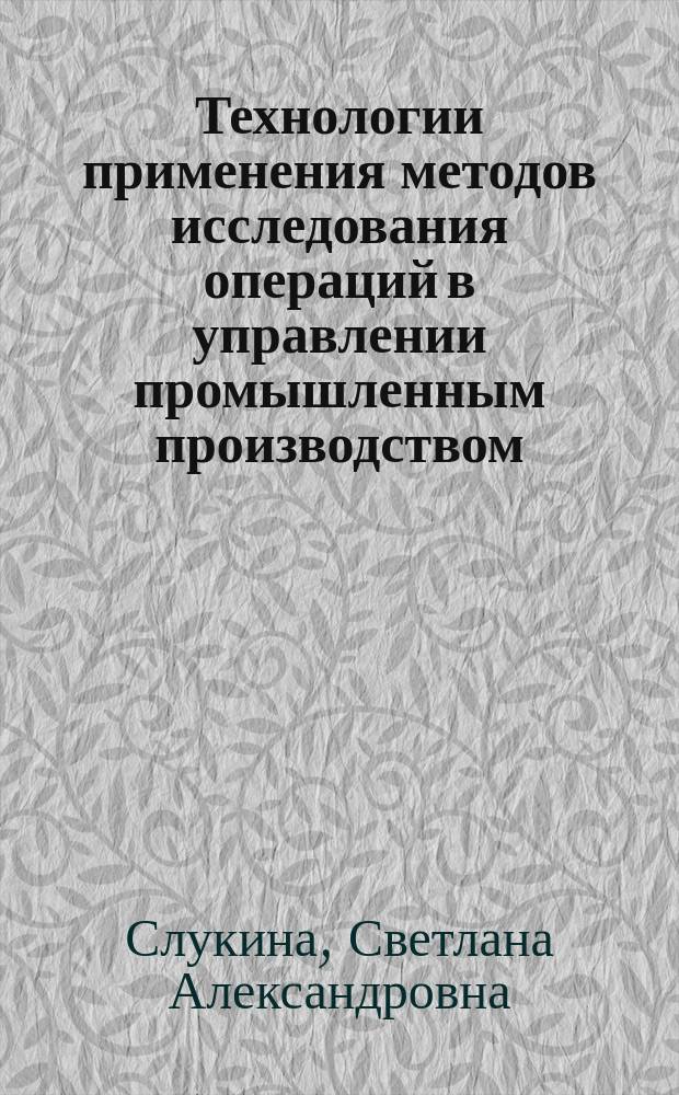 Технологии применения методов исследования операций в управлении промышленным производством. В двух частях. Ч. 1 : учебно-наглядное пособие для студентов, обучающихся по направлению подготовки 080200.62 - Менеджмент