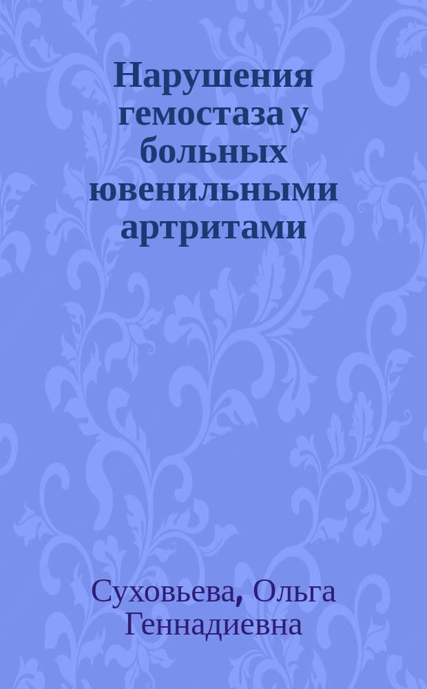 Нарушения гемостаза у больных ювенильными артритами : автореф. на соиск. уч. степ. к. м. н. : специальность 14.01.08 <Педиатрия>
