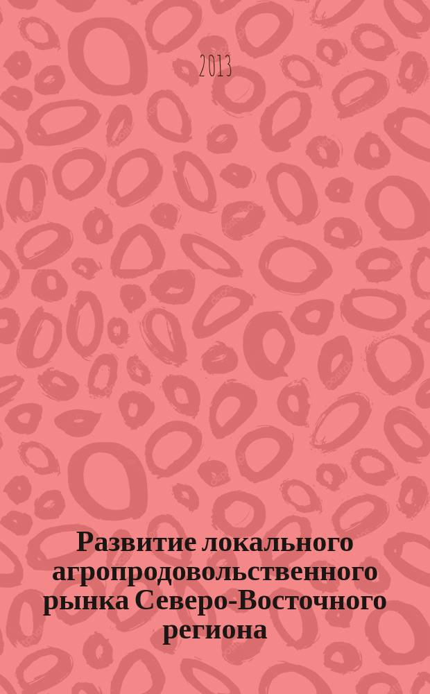 Развитие локального агропродовольственного рынка Северо-Восточного региона : автореф. дис. на соиск. уч. степ. к. э. н. : специальность 08.00.05 <Экономика и управление народным хозяйством по отраслям и сферам деятельности>