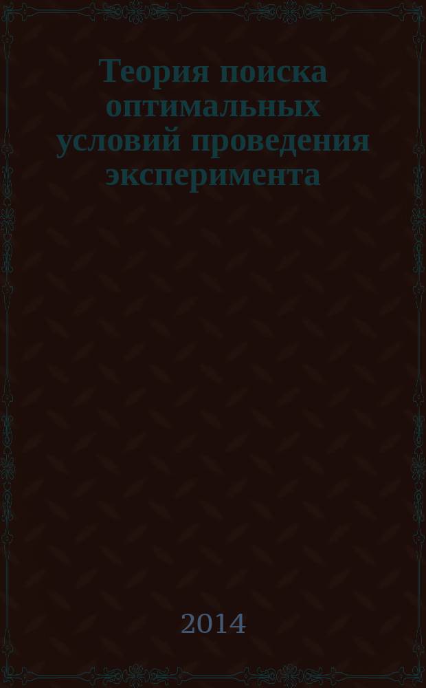 Теория поиска оптимальных условий проведения эксперимента : учебное пособие : для магистров направления "Стандартизация и метрология"