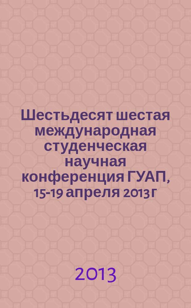 Шестьдесят шестая международная студенческая научная конференция ГУАП, 15-19 апреля 2013 г. : сборник докладов : в 2 ч.