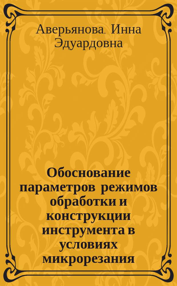 Обоснование параметров режимов обработки и конструкции инструмента в условиях микрорезания : учебное пособие : для студентов высших учебных заведений, обучающихся по направлению подготовки "Конструкторско-технологическое обеспечение машиностроительных производств"