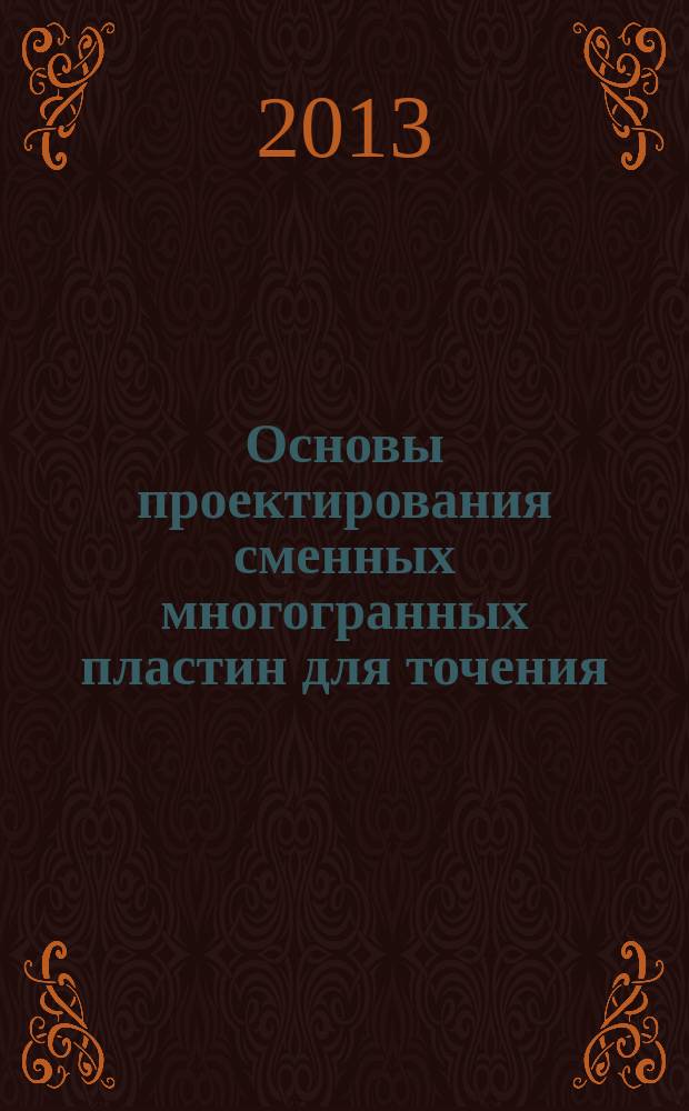 Основы проектирования сменных многогранных пластин для точения : учебное пособие для студентов высших учебных заведений, обучающихся по направлению подготовки "Конструкторско-технологическое обеспечение машиностроительных производств"