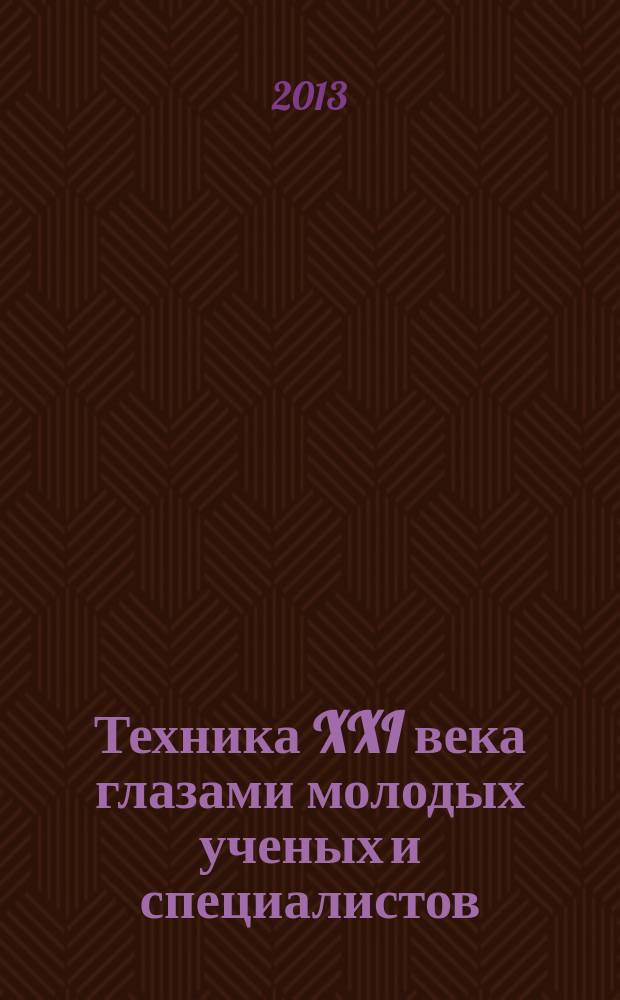 Техника XXI века глазами молодых ученых и специалистов : XII Всероссийская научно-техническая конференция студентов, магистрантов, аспирантов и молодых ученых : материалы докладов