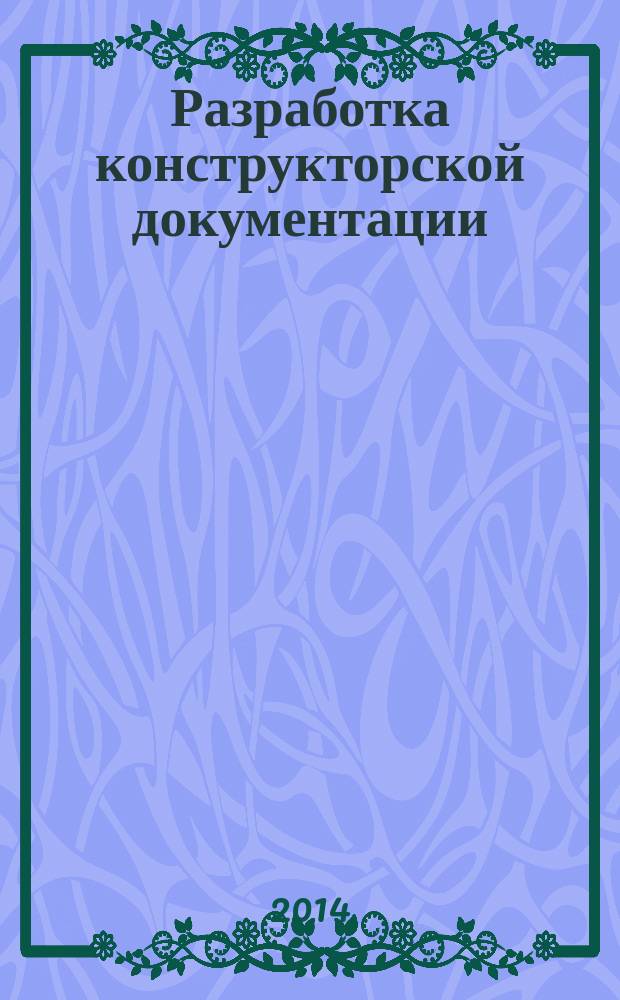 Разработка конструкторской документации : учебное пособие : для студентов машиностроительных и приборостроительных специальностей