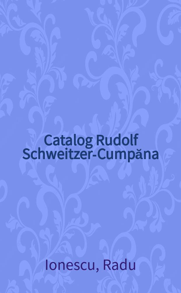 Catalog Rudolf Schweitzer-Cumpăna = Каталог Рудольфа Швейцера-Кумпана