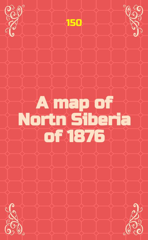 A map of Nortn Siberia of 1876