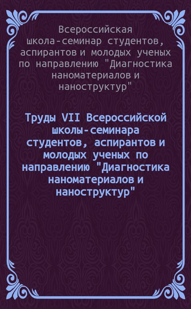 Труды VII Всероссийской школы-семинара студентов, аспирантов и молодых ученых по направлению "Диагностика наноматериалов и наноструктур", 15-19 сентября 2014 г., Рязань : сборник