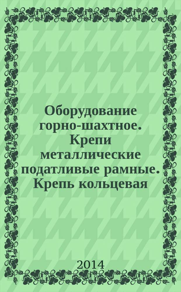 Оборудование горно-шахтное. Крепи металлические податливые рамные. Крепь кольцевая : Общие технические условия