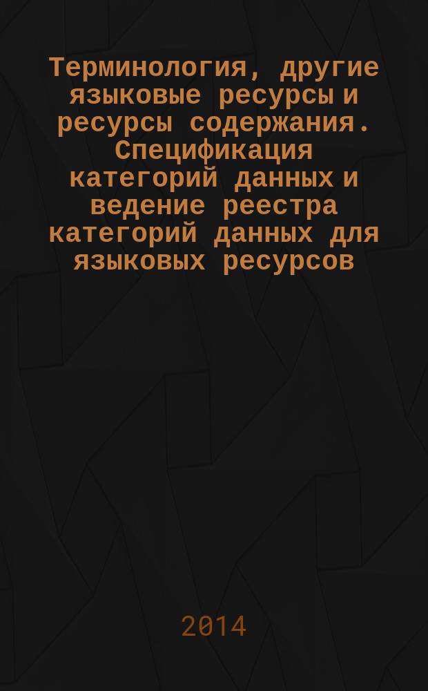 Терминология, другие языковые ресурсы и ресурсы содержания. Спецификация категорий данных и ведение реестра категорий данных для языковых ресурсов