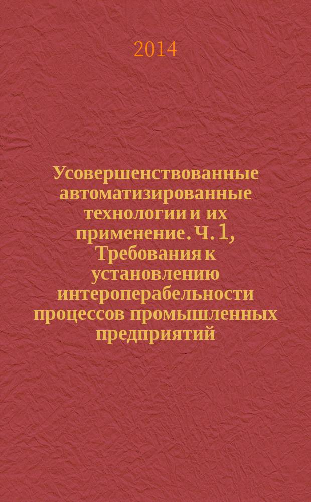 Усовершенствованные автоматизированные технологии и их применение. Ч. 1, Требования к установлению интероперабельности процессов промышленных предприятий. Основа интероперабельности предприятий