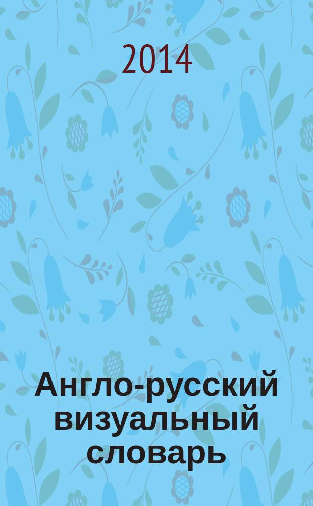 Англо-русский визуальный словарь : более 3500 картинок, около 6500 слов и фраз