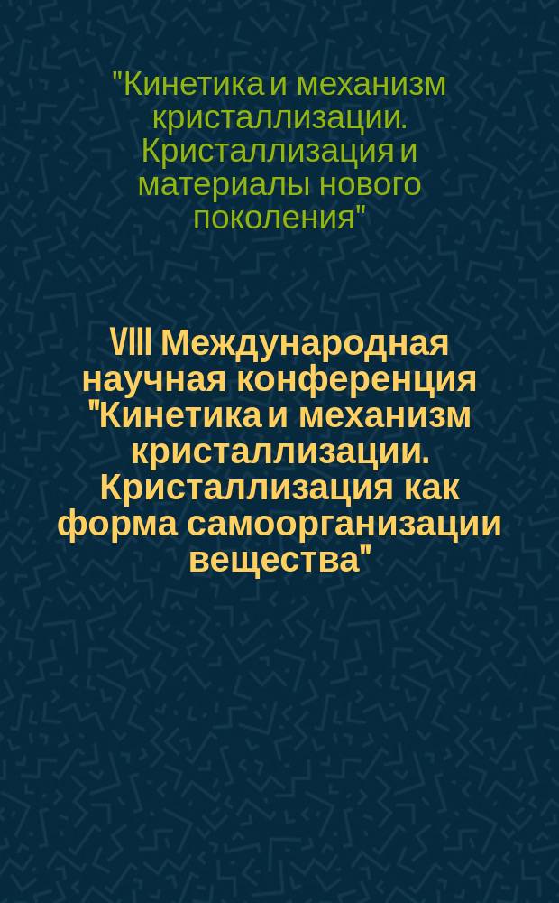 VIII Международная научная конференция "Кинетика и механизм кристаллизации. Кристаллизация как форма самоорганизации вещества"