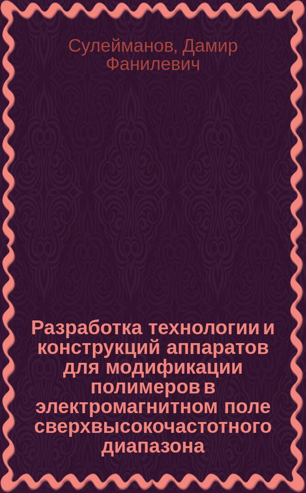 Разработка технологии и конструкций аппаратов для модификации полимеров в электромагнитном поле сверхвысокочастотного диапазона : автореф. на соиск. уч. степ. к. т. н. : специальность 05.17.08 <Процессы и аппараты химических технологий>