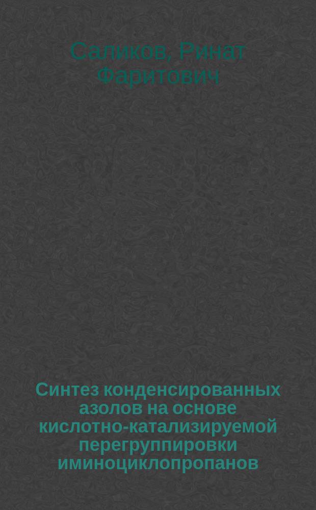 Синтез конденсированных азолов на основе кислотно-катализируемой перегруппировки иминоциклопропанов : автореферат диссертации на соискание ученой степени кандидата химических наук : специальность 02.00.03 <Органическая химия>