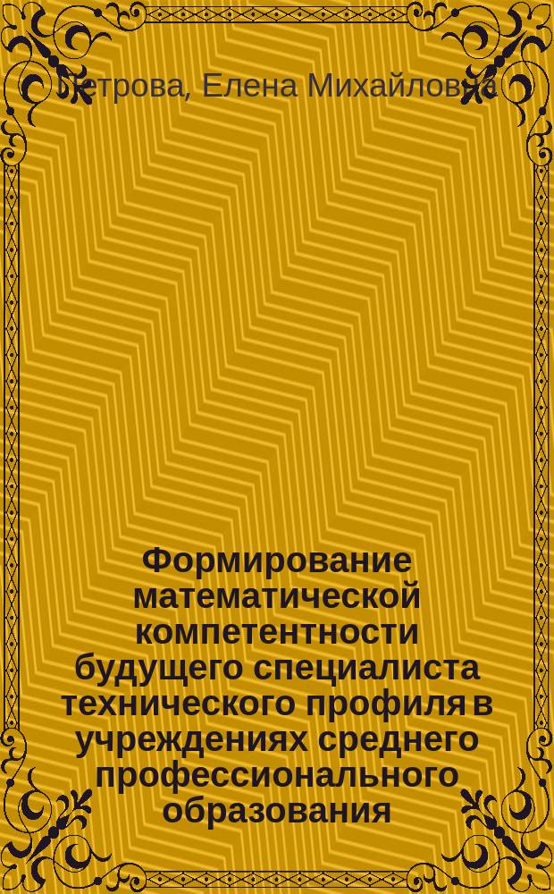 Формирование математической компетентности будущего специалиста технического профиля в учреждениях среднего профессионального образования : автореф. дис. на соиск. уч. степ. к. п. н. : специальность 13.00.08 <Теория и методика профессионального образования>