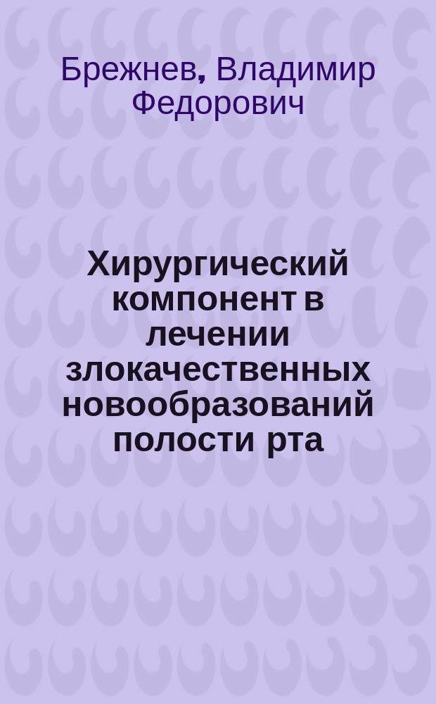 Хирургический компонент в лечении злокачественных новообразований полости рта : автореф. дис. на соиск. уч. степ. д. м. н. : специальность 14.01.17 <Хирургия>
