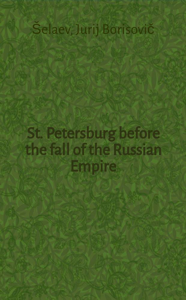 St. Petersburg before the fall of the Russian Empire : an album of photographs = Санкт-Петербург накануне крушения империи