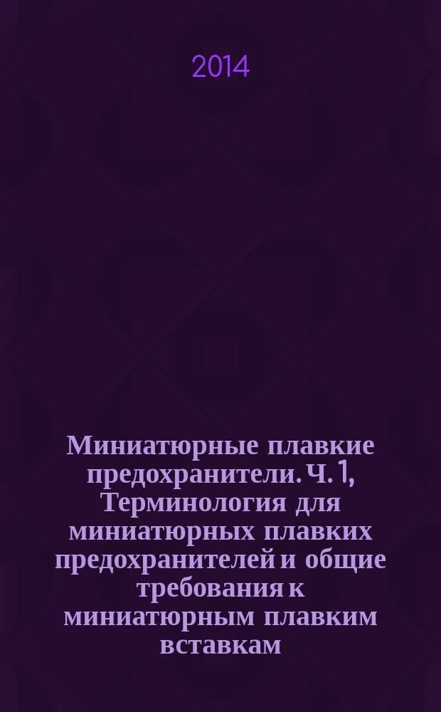 Миниатюрные плавкие предохранители. Ч. 1, Терминология для миниатюрных плавких предохранителей и общие требования к миниатюрным плавким вставкам