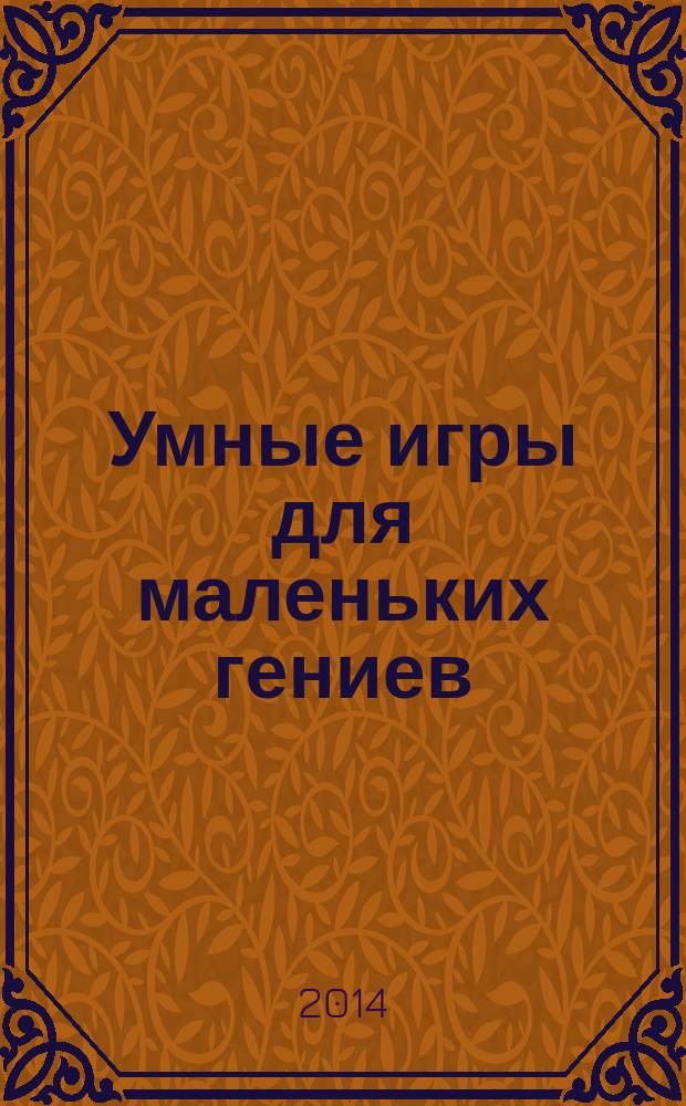 Умные игры для маленьких гениев : методическое пособие для занятий с детьми 5-6 лет : издание развивающего обучения