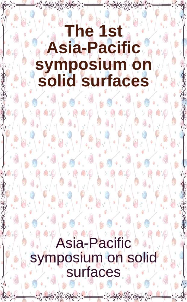 The 1st Asia-Pacific symposium on solid surfaces : APSSS 1, Vladivostok 2014, September 28 - October 2, 2014 : abstracts = 1-й Азиатско-Тихоокеанский симпозиум по физике поверхности твердого тела