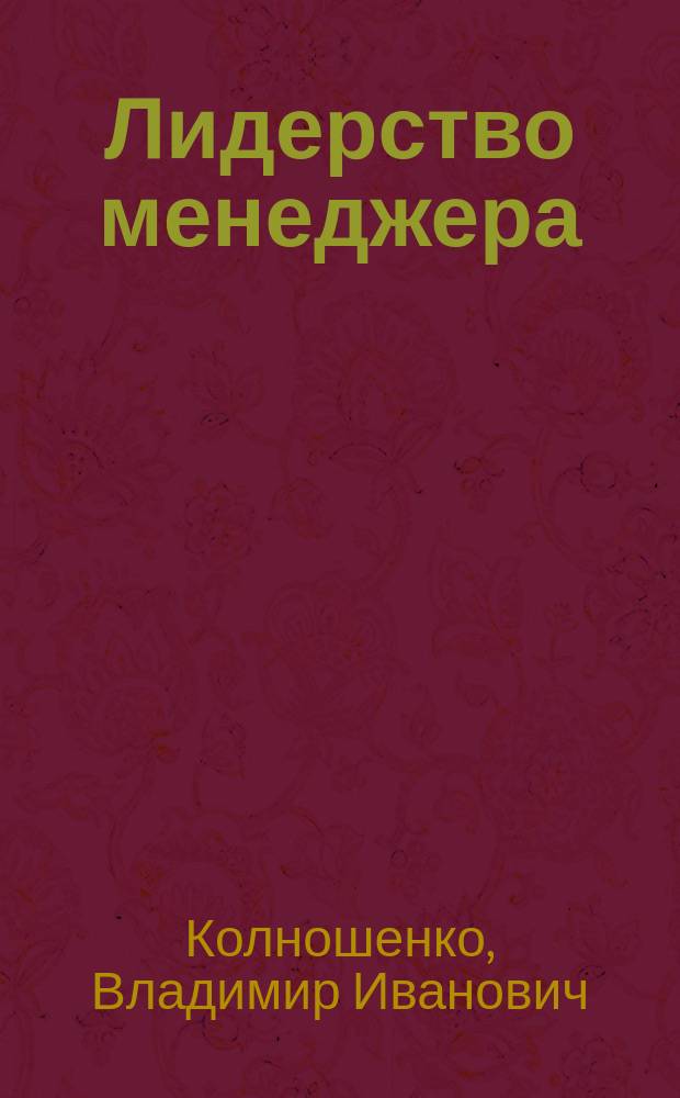 Лидерство менеджера : курс лекций : для студентов, обучающихся по специальности "менеджмент организации", "управление персоналом"