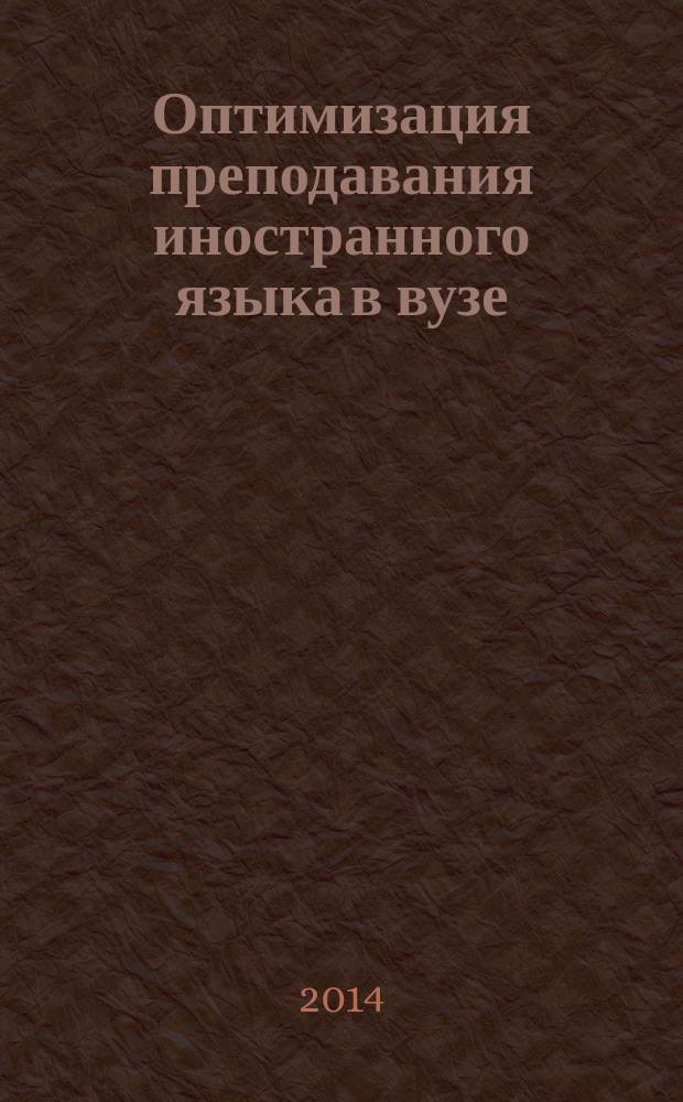 Оптимизация преподавания иностранного языка в вузе : XI Международная научная конференция "Высшее образование для XXI века", Москва, 27-29 ноября 2014 г. : доклады и материалы