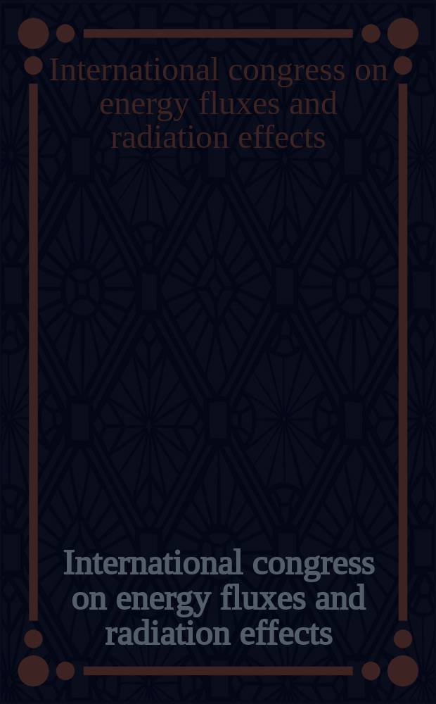 International congress on energy fluxes and radiation effects : EFRE-2014 : 4th International congress on high current electronics, modification of materials with particle beams and plasma flows, and radiation physics and chemistry of condenced matter, September 21-26, 2014, Tomsk, Russia : abstracts = Международный конгресс "Потоки энергии и радиационные эффекты".