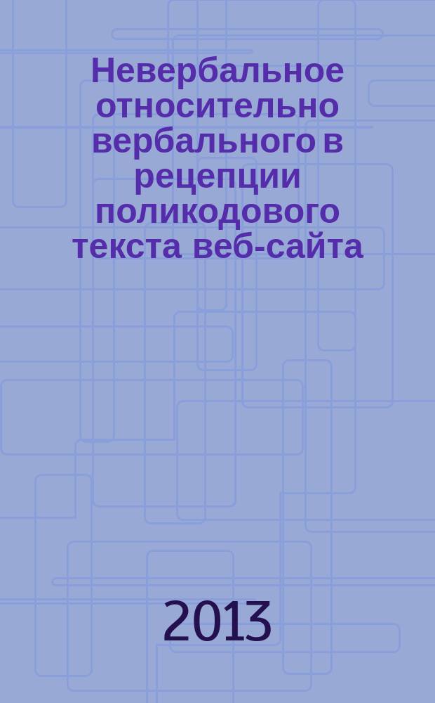 Невербальное относительно вербального в рецепции поликодового текста веб-сайта : автореферат диссертации на соискание ученой степени кандидата филологических наук : специальность 10.02.19 <Теория языка>